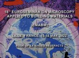 18th Euroseminar on microscopy applied to building materials : EMABM 2022, 15-16-17-18 may 2022, Lille, France = 18e Euroséminaire sur la microscopie appliquée aux matériaux de construction : EMABM 2022, 15-16-17-18 mai 2022, Lille, France | THIÉRY (V.)