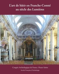 Congrès archéologique de France, 179e session, 2020 : Haute-Saône, "L’art de bâtir en Franche-Comté au siècle des Lumières" = Haute-Saône | GRISEL, (D.)